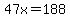 47x=188