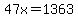 47x+=+1363
