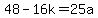 48-16k=25a