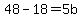 48-18=5b