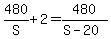 480%2FS+%2B+2+=+480%2F%28S+-+20%29