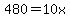 480=10x