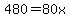 480=80x