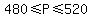 480+%3C=+P+%3C=+520