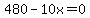 480-10x=0