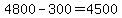 4800-300=4500