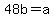 48b=+a