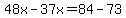 48x-37x=84-73