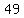 49