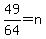49%2F64=n