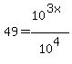 49=10%5E%283x%29%2F10%5E4
