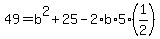 49+=+b%5E2+%2B+25+-+2%2Ab%2A5%281%2F2%29