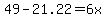 49-21.22+=+6x