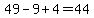 49-9%2B4=44
