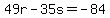 49r-35s=-84