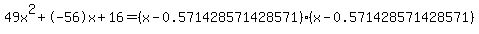 49x%5E2%2B-56x%2B16+=+%28x-0.571428571428571%29%2A%28x-0.571428571428571%29