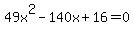 49x%5E2-140x%2B16=0
