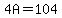 4A=104