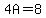 4A=8