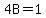 4B=1
