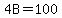 4B=100