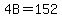 4B=152