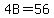 4B+=+56