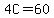 4C=60