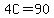 4C=90