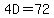 4D=72