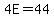 4E=44