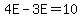 4E-3E=10