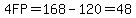 4FP=168-120=48
