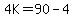 4K=90-4