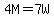 4M=7W