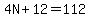 4N%2B12=112