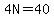 4N=40