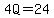 4Q=24