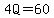 4Q=60