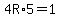 4R%2A5=1