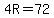 4R=72