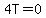 4T=0