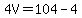4V=104-4