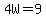 4W=9
