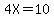 4X=10