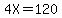 4X=120