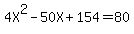 4X%5E2-50X%2B154=80