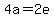 4a=2e