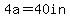 4a=40in