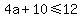 4a+%2B+10+%3C=+12